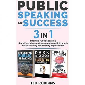 PUBLIC SPEAKING FOR SUCCESS - 3 in 1: Effective Public Speaking + Dark Psychology and Manipulation with Hypnosis + Brain Training and Memory Improvement