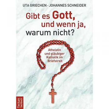 Gibt es Gott, und wenn ja, warum nicht?: Atheistin und gläubiger Katholik im Briefstreit