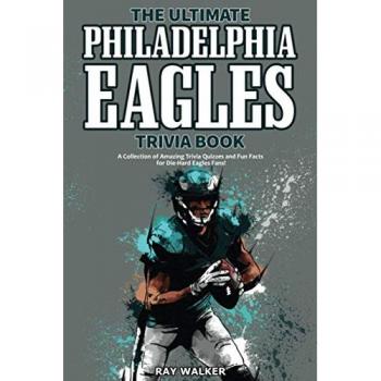 The Ultimate Philadelphia Eagles Trivia Book: A Collection of Amazing Trivia Quizzes and Fun Facts for Die-Hard Eagles Fans!