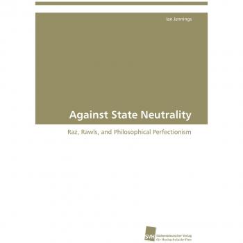 Against State Neutrality: Raz, Rawls, and Philosophical Perfectionism