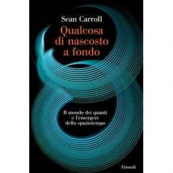 Qualcosa di nascosto a fondo. Il mondo dei quanti e l'emergere de...