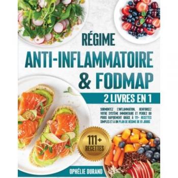 Régime Anti-inflammatoire & FODMAP:2 livres en 1: Surmontez l'inflammation, renforcez votre système immunitaire et perdez du poids rapidement grâce à 111 recettes simples et plan de régime de 91 jours