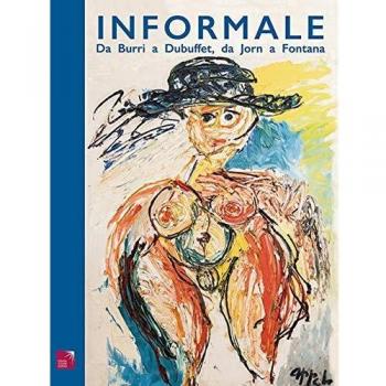 Informale. Da Burri a Dubuffet, da Jorn a Fontana. Ediz. italiana e inglese