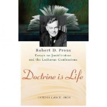 Doctrine Is Life: The Essays of Robert D. Preus on Justification and the Lutheran Confessions