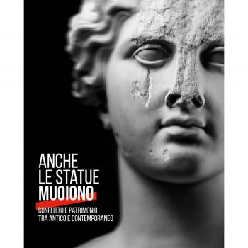 ANCHE LE STATUE MUOIONO. CONFLITTO E PATRIMONIO TRA ANTICO E CONTEMPORANEO
