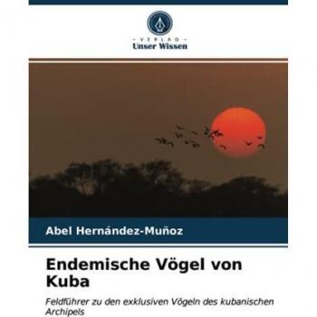 Endemische Vögel von Kuba: Feldführer zu den exklusiven Vögeln des kubanischen Archipels