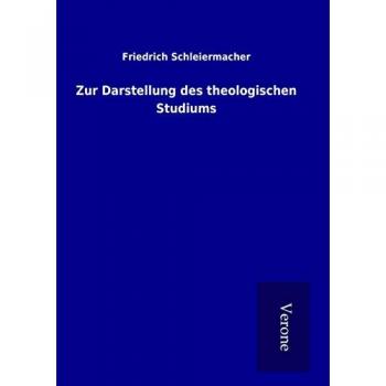 Schleiermacher, Friedrich: Zur Darstellung des theologischen Studiums