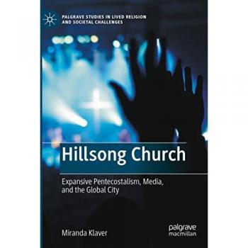 Hillsong Church: Expansive Pentecostalism, Media, and the Global City (Palgrave Studies in Lived Religion and Societal Challenges)