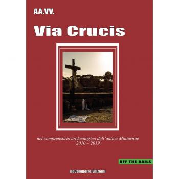 Via Crucis. Nel comprensorio archeologico dell'antica Minturnae 2010-2019
