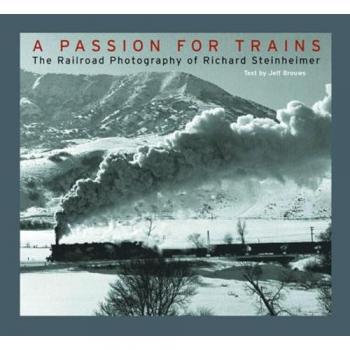 Norton A Passion for Trains: The Railroad Photography of Richard Steinheimer