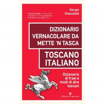 Dizionario vernacolare da mette 'n tasca. Toscano italiano. Dizionario di frasi e modi di dire toscani