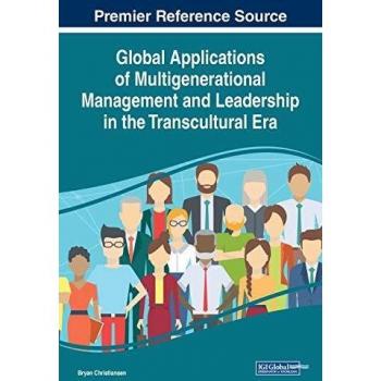 Global Applications of Multigenerational Management and Leadership in the Transcultural Era (Advances in Logistics, Operations, and Management Science)