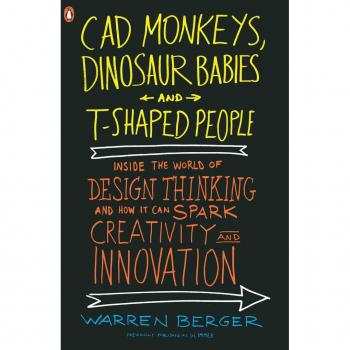 CAD Monkeys, Dinosaur Babies, and T-Shaped People: Inside the World of Design Thinking and How It Can Spark Creativity and Innovation