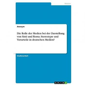 Die Rolle der Medien bei der Darstellung von Sinti und Roma. Stereotype und Vorurteile in deutschen Medien?