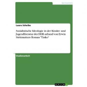 Sozialistische Ideologie in der Kinder- und Jugendliteratur der DDR anhand von Erwin Strittmatters Roman Tinko