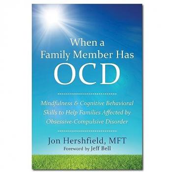 When a Family Member Has OCD : Mindfulness and Cognitive Behavioral Skills to Help Families Affected by Obsessive-Compulsive Disorder
