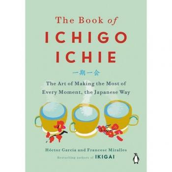 The Book of Ichigo Ichie: The Art of Making the Most of Every Moment, the Japanese Way (Hardcover)