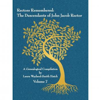 Rectors Remembered: The Descendants of John Jacob Rector Volume 7