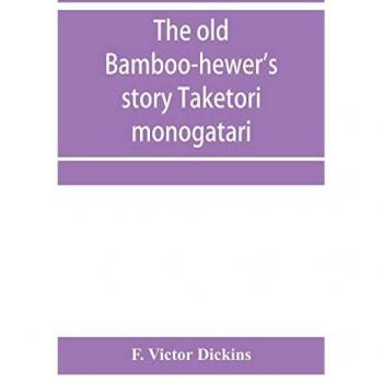 The old bamboo-hewer's story Taketori monogatari: the earliest of the Japanese romances, written in the tenth century
