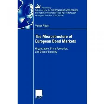 The Microstructure of European Bond Markets: Organization, Price Formation, and Cost of Liquidity (ebs-Forschung, Schriftenreihe der EUROPEAN BUSINESS ... SCHOOL Schloß Reichartshausen, 60, Band 60)