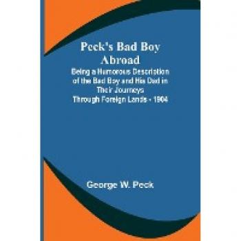 Peck's Bad Boy Abroad ; Being a Humorous Description of the Bad Boy and His Dad in Their Journeys Through Foreign Lands - 1904