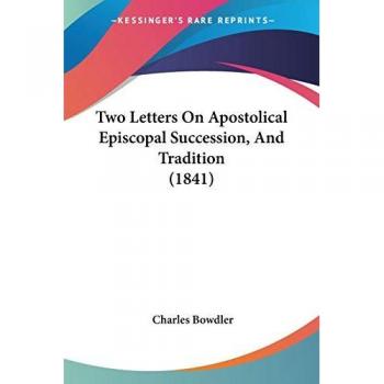 Two Letters On Apostolical Episcopal Succession And Tradition (1841)