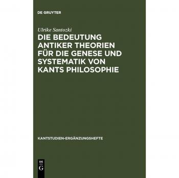Die Bedeutung Antiker Theorien Fur Die Genese Und Systematik Von Kants Philosophie, Kantstudien
