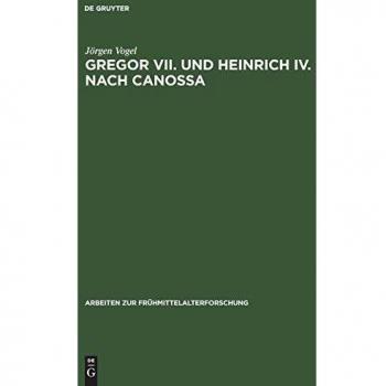 Gregor VII. und Heinrich IV. nach Canossa: Zeugnisse ihres Selbstverständnisses (Arbeiten zur Frühmittelalterforschung, 9, Band 9)