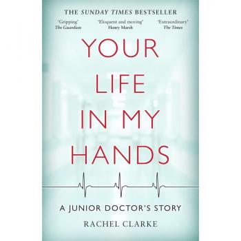 Rachel Clarke Your Life In My Hands