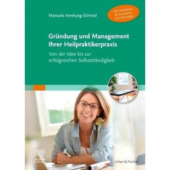 Gründung und Management Ihrer Heilpraktikerpraxis (Mit Checklisten &, Formularen zum Download)