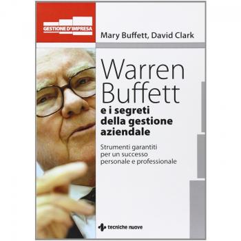 Warren Buffet e i segreti della gestione aziendale. Strumenti garantiti per un successo personale e professionale