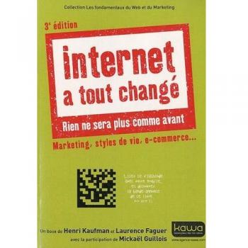 Henri Kaufman Internet A Tout Changé - Rien Ne Sera Plus Comme Avant - Marketing, Styles De Vie, E-Commerce... 3e Édition