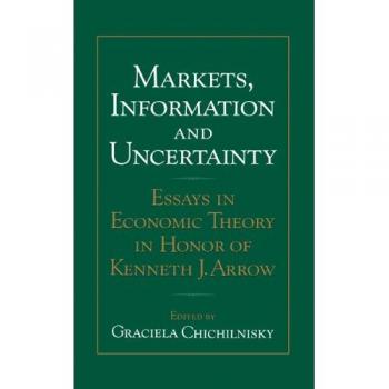 Markets, Information and Uncertainty: Essays in Economic Theory in Honor of Kenneth J. Arrow