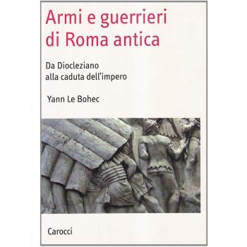 Armi e guerrieri di Roma antica. Da Diocleziano alla caduta dell'impero