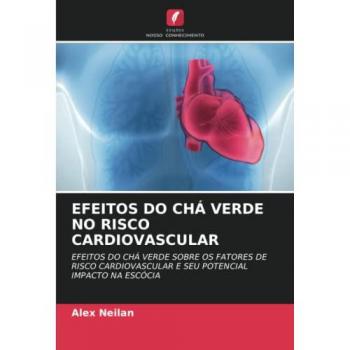 EFEITOS DO CHÁ VERDE NO RISCO CARDIOVASCULAR: EFEITOS DO CHÁ VERDE SOBRE OS FATORES DE RISCO CARDIOVASCULAR E SEU POTENCIAL IMPACTO NA ESCÓCIA