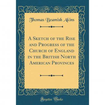 A Sketch of the Rise and Progress of the Church of England in the British North American Provinces