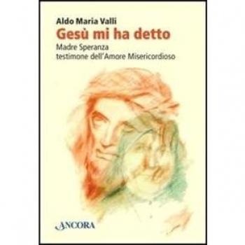 Gesù mi ha detto. Madre Speranza testimone dell'amore misericordioso