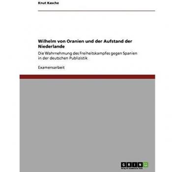 Wilhelm von Oranien und der Aufstand der Niederlande