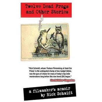TWELVE DEAD FROGS AND OTHER STORIES, A FILMMAKER'S MEMOIR (1st Edition Hardcover USA ©2018)
