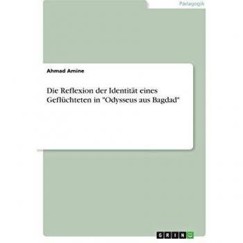 Die Reflexion der Identität eines Geflüchteten in Odysseus aus Bagdad