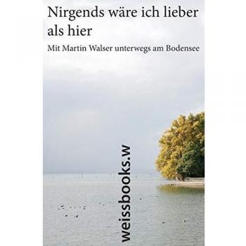 Nirgends wäre ich lieber als hier: Mit Martin Walser unterwegs am Bodensee. Herausgegeben von Lorenz L. Göser und Elmar L. Kuhn. Herausgegeben von Lorenz L. Göser und Elmar L. Kuhn