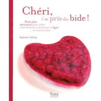 Raphaële Vidaling Chéri, T'As Pris Du Bide ! : Petits Plats Amoureux Pour Aider Votre Homme À Retrouver Sa Ligne (Et Vous La Vôtre)
