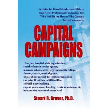 Capital Campaigns: A Guide for Board Members and Others Who Aren't Professional Fundraisers but Who Will Be the Heroes Who Create a Better Community