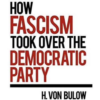 How Fascism Took Over the Democratic Party, by H. Von Bulow