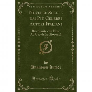Novelle Scelte dai Più Celebri Autori Italiani, Vol. 1: Rischiarite con Note Ad Uso della Gioventù