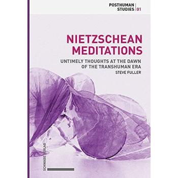 Nietzschean Meditations: Untimely Thoughts at the Dawn of the Transhuman Era
