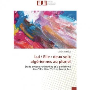 Lui / Elle : deux voix algériennes au pluriel: Étude critique sur l'Histoire et la polyphonie dans Bleu Blanc Vert de Maïssa Bey