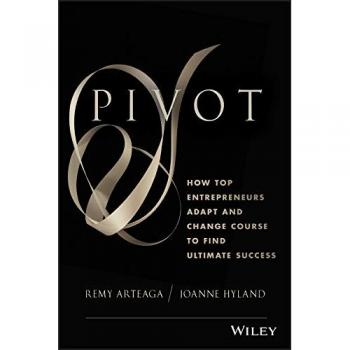 Pivot : How Top Entrepreneurs Adapt and Change Course to Find Ultimate Success