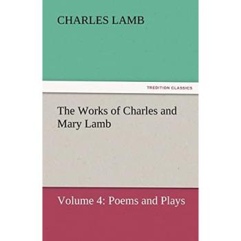The Works of Charles and Mary Lamb: Volume 4: Poems and Plays (TREDITION CLASSICS)