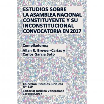 ESTUDIOS SOBRE LA ASAMBLEA NACIONAL CONSTITUYENTE Y SU INCONSTITUCIONAL CONVOCATORIA EN 2017